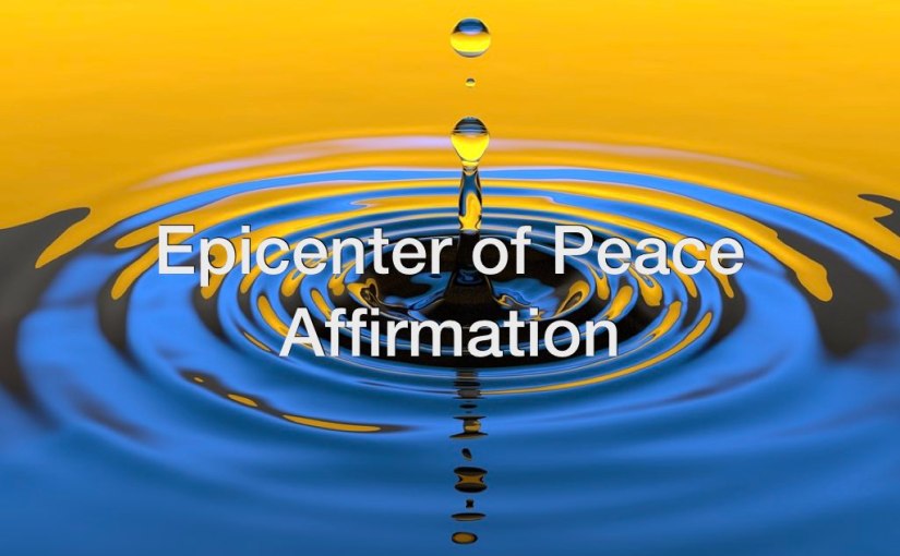 Daily Video Affirmation: Epicenter of Peace Affirmation