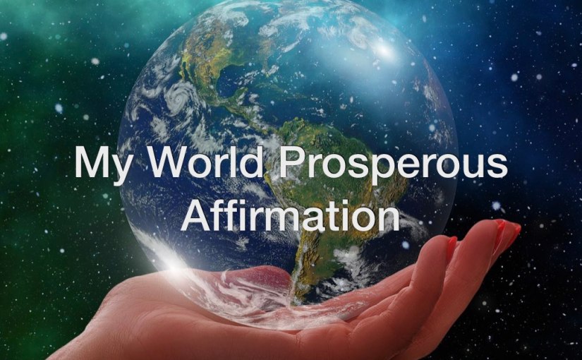 Daily Video Affirmation #4 – My World Prosperous Affirmation
