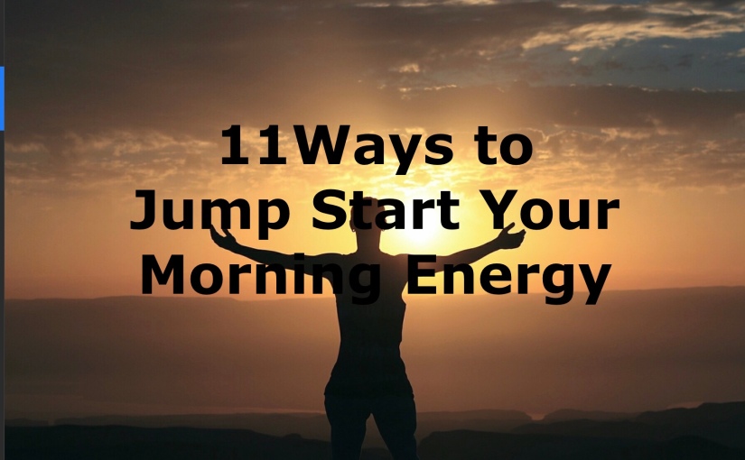 11 Ways to Jump Start Your Morning Energy – Day 243 of 365 Days to a Better You