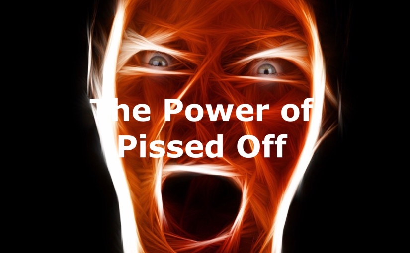 The Power of Pissed Off – Day 249 of 365 Days to a Better You