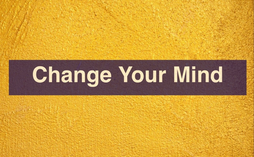 Change Your Mind – Day 303 of 365 Days to a Better You
