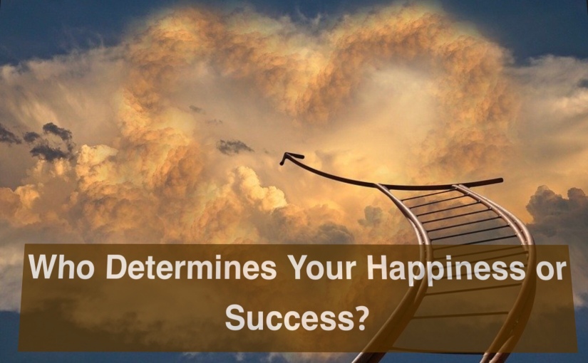 Who Determines Your Happiness and Success? – Day 317 of 365 Days to a Better You