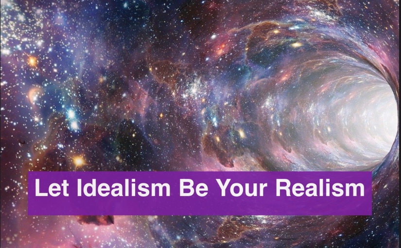 Let Idealism Be Your Realism – Day 325 of 365 Days to a Better You