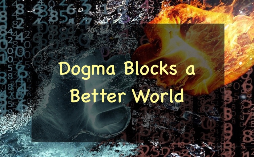 Dogma Blocks a Better World