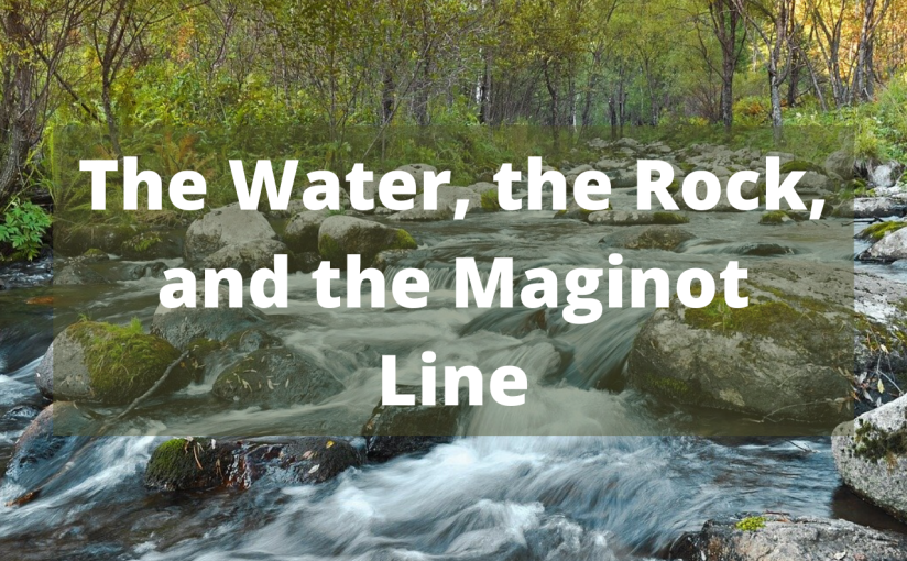 The Water, the Rock, and the Maginot Line
