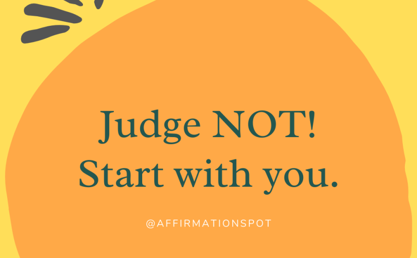 Judge Not! Start with You