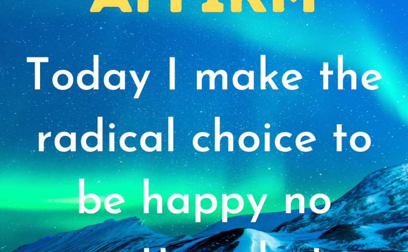 Radical Choice to Be Happy