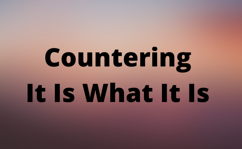 Countering It Is What It Is
