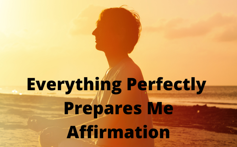 Everything Perfectly Prepares Me Affirmation