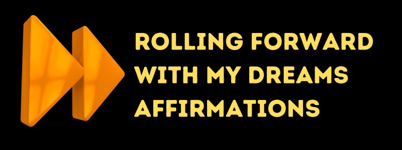 10 Rolling Forward with My Dreams Affirmations