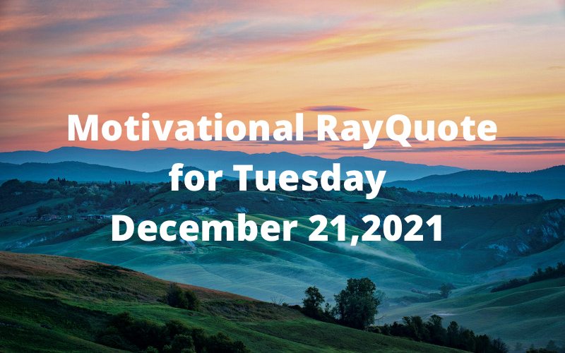 Motivational RayQuote for Tuesday December 21, 2021