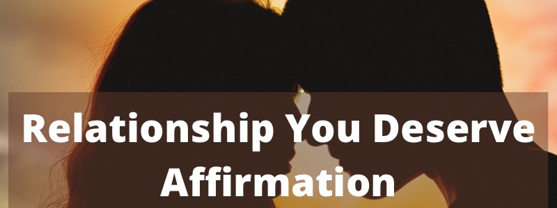 The Relationship You Truly Deserve Affirmation