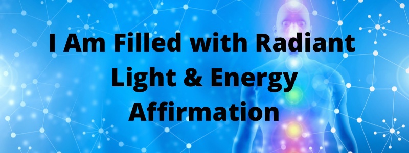 Filled with Radiant Love & Energy Affirmation